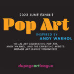 DuPage Art League: Pop Art Insipred by Andy Warhol Exhibition