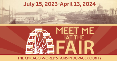Meet Me at the Fair: The Chicago World’s Fairs in DuPage County Exhibit