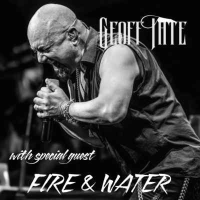 GEOFF TATE WITH SPECIAL GUEST FIRE & WATER